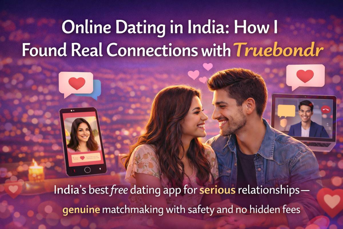 Online Dating in India: How I Found Real Connections with Truebondr Online Dating in India: How I Found Real Connections with Truebondr