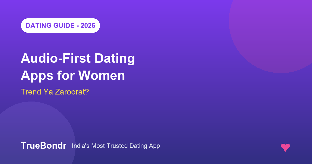 Audio-First Dating Apps for Women India 2026 - Trend Ya Zaroorat? | TrueBondr Audio-First Dating Apps for Women India 2026 - Trend Ya Zaroorat? | TrueBondr
