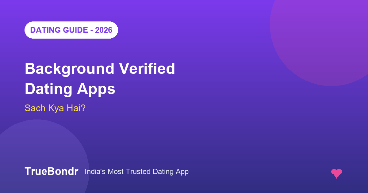 Background Verified Dating Apps India Women 2026 - Sach Kya Hai? | TrueBondr Background Verified Dating Apps India Women 2026 - Sach Kya Hai? | TrueBondr