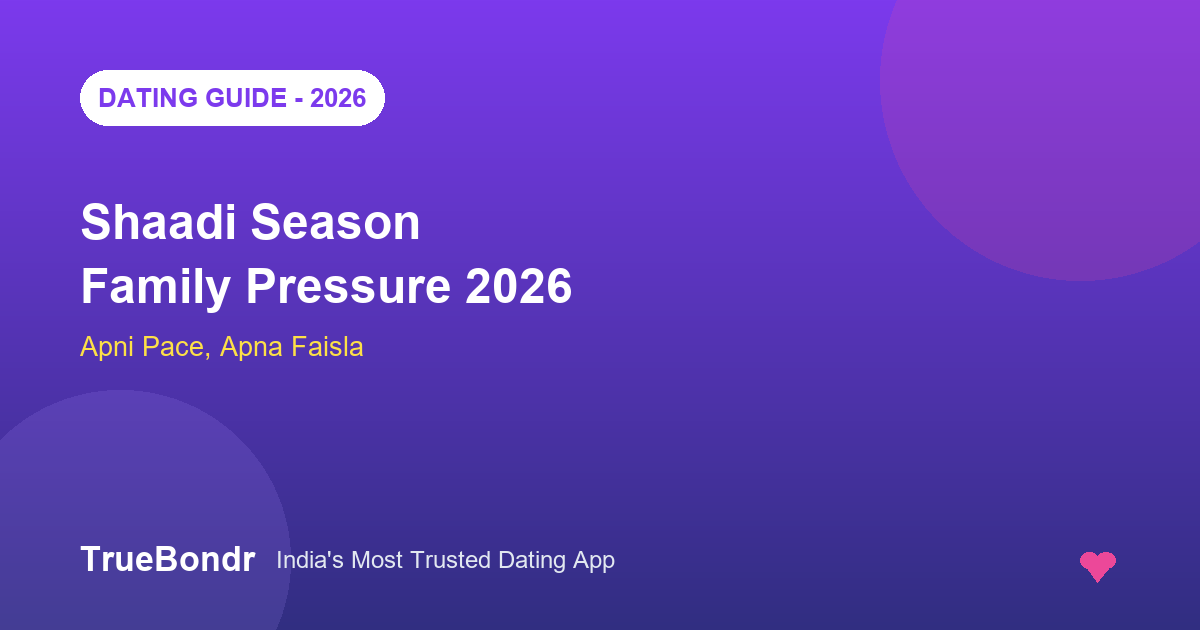 Shaadi Season Family Pressure Aur Dating Apps India 2026 | TrueBondr Shaadi Season Family Pressure Aur Dating Apps India 2026 | TrueBondr