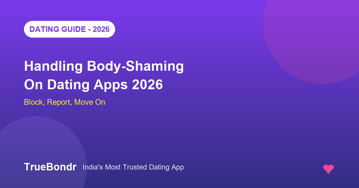 Handling Body-Shaming Comments on Dating Apps India 2026 | TrueBondr Handling Body-Shaming Comments on Dating Apps India 2026 | TrueBondr