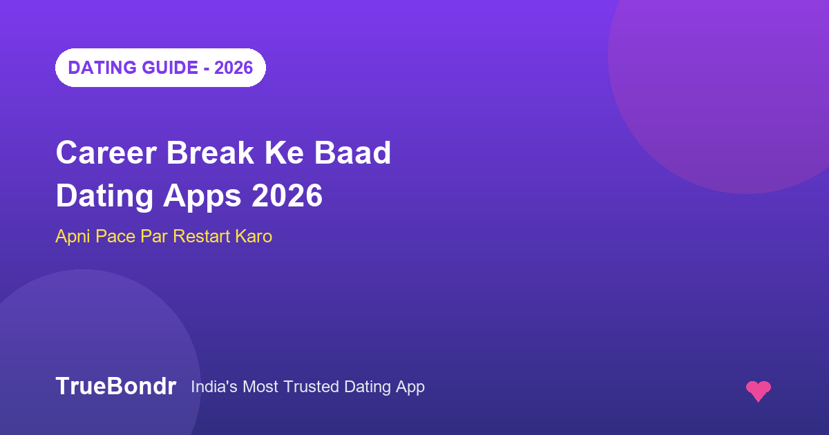 Career Break Ke Baad Dating Apps India 2026 | TrueBondr Career Break Ke Baad Dating Apps India 2026 | TrueBondr