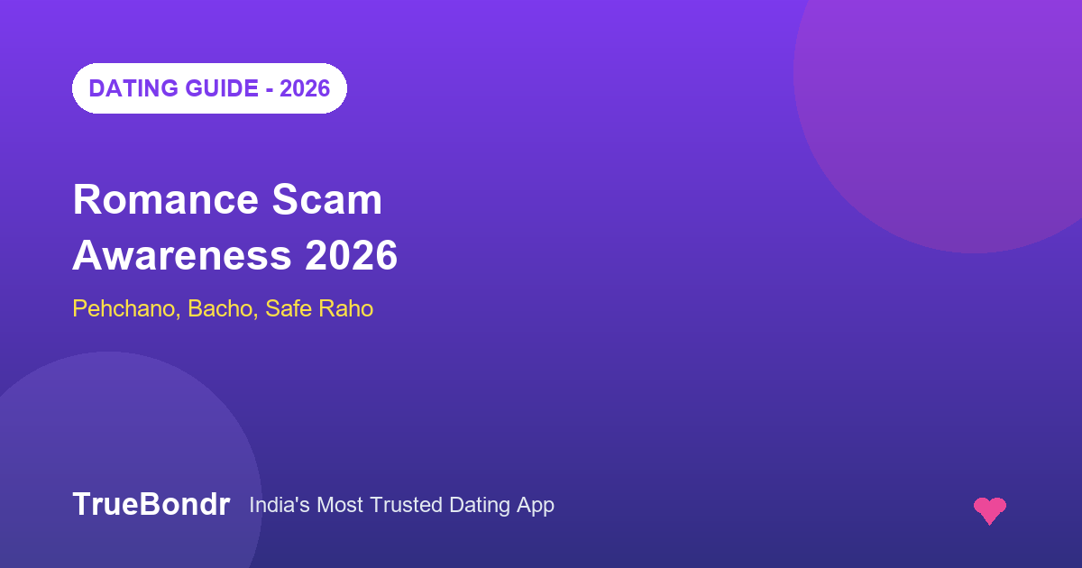 Romance Scam Awareness Dating Apps India 2026 | TrueBondr Romance Scam Awareness Dating Apps India 2026 | TrueBondr