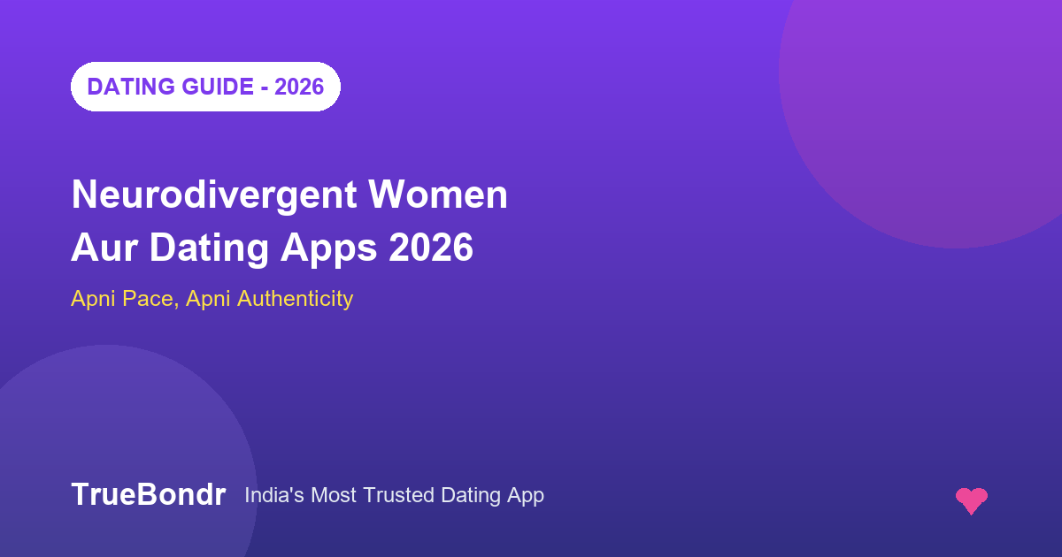 Neurodivergent Women Aur Dating Apps India 2026 - Judgment-Free Guide | TrueBondr Neurodivergent Women Aur Dating Apps India 2026 - Judgment-Free Guide | TrueBondr